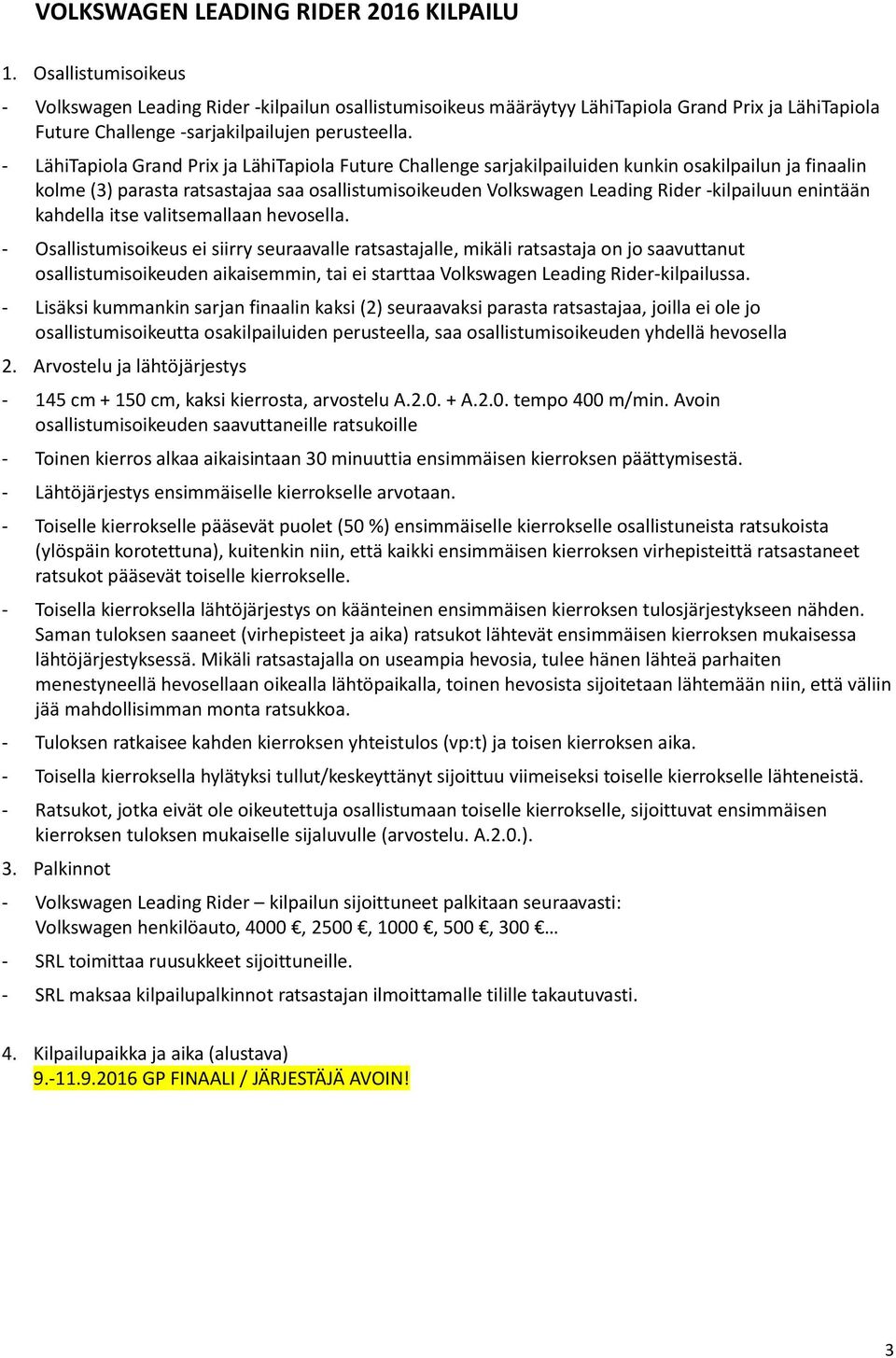 - LähiTapiola Grand Prix ja LähiTapiola Future Challenge sarjakilpailuiden kunkin osakilpailun ja finaalin kolme (3) parasta ratsastajaa saa osallistumisoikeuden Volkswagen Leading Rider -kilpailuun