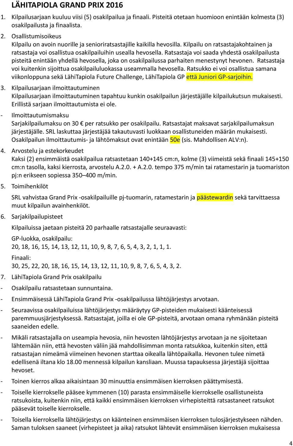 Ratsastaja voi saada yhdestä osakilpailusta pisteitä enintään yhdellä hevosella, joka on osakilpailussa parhaiten menestynyt hevonen.