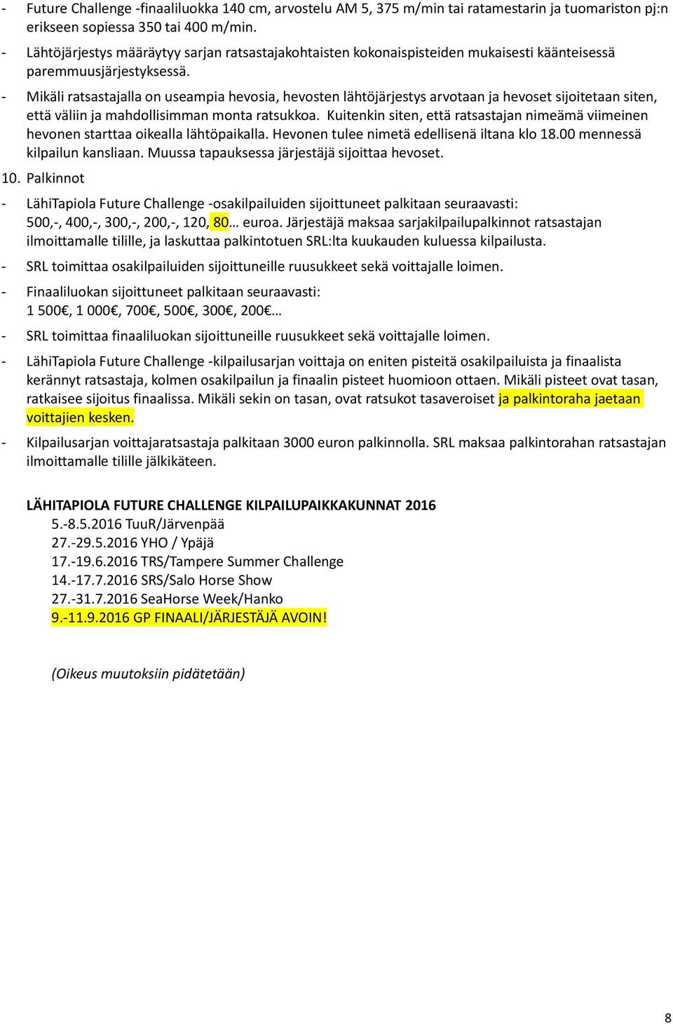 - Mikäli ratsastajalla on useampia hevosia, hevosten lähtöjärjestys arvotaan ja hevoset sijoitetaan siten, että väliin ja mahdollisimman monta ratsukkoa.