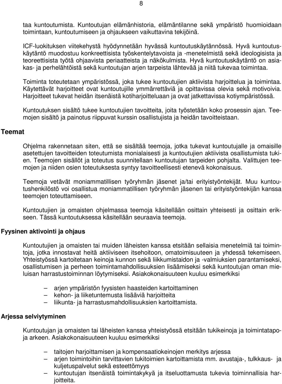 Hyvä kuntoutuskäytäntö muodostuu konkreettisista työskentelytavoista ja -menetelmistä sekä ideologisista ja teoreettisista työtä ohjaavista periaatteista ja näkökulmista.