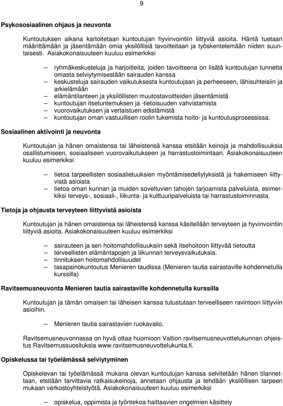 Asiakokonaisuuteen kuuluu esimerkiksi ryhmäkeskusteluja ja harjoitteita, joiden tavoitteena on lisätä kuntoutujan tunnetta omasta selviytymisestään sairauden kanssa keskusteluja sairauden