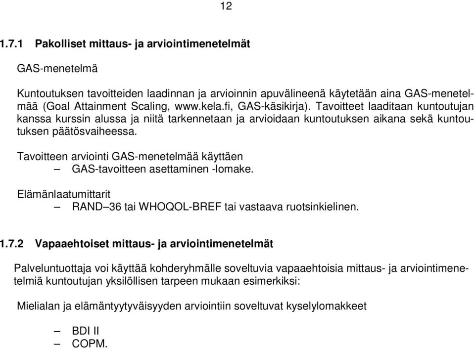 Tavoitteen arviointi GAS-menetelmää käyttäen GAS-tavoitteen asettaminen -lomake. Elämänlaatumittarit RAND 36 tai WHOQOL-BREF tai vastaava ruotsinkielinen. 1.7.