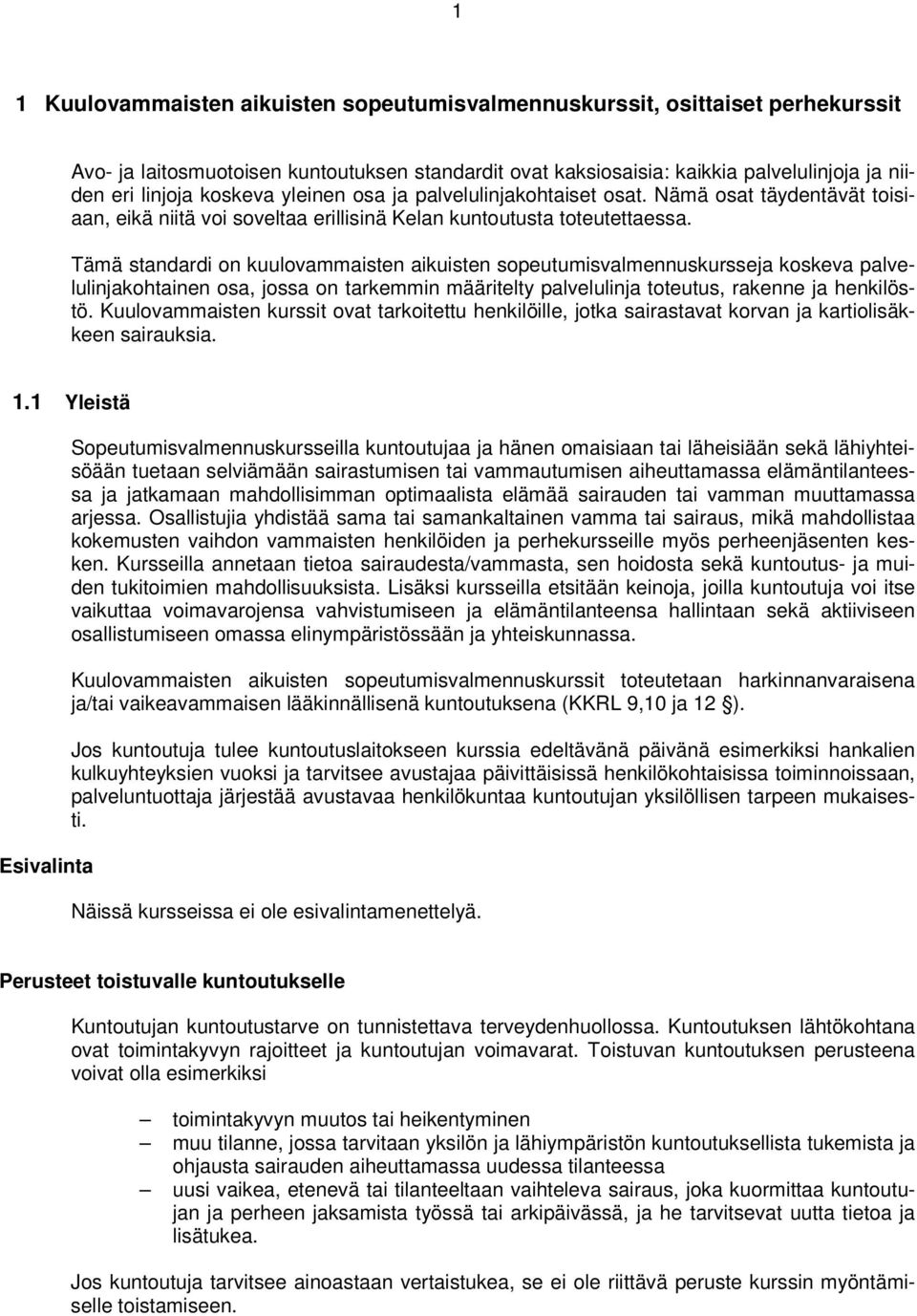 Tämä standardi on kuulovammaisten aikuisten sopeutumisvalmennuskursseja koskeva palvelulinjakohtainen osa, jossa on tarkemmin määritelty palvelulinja toteutus, rakenne ja henkilöstö.