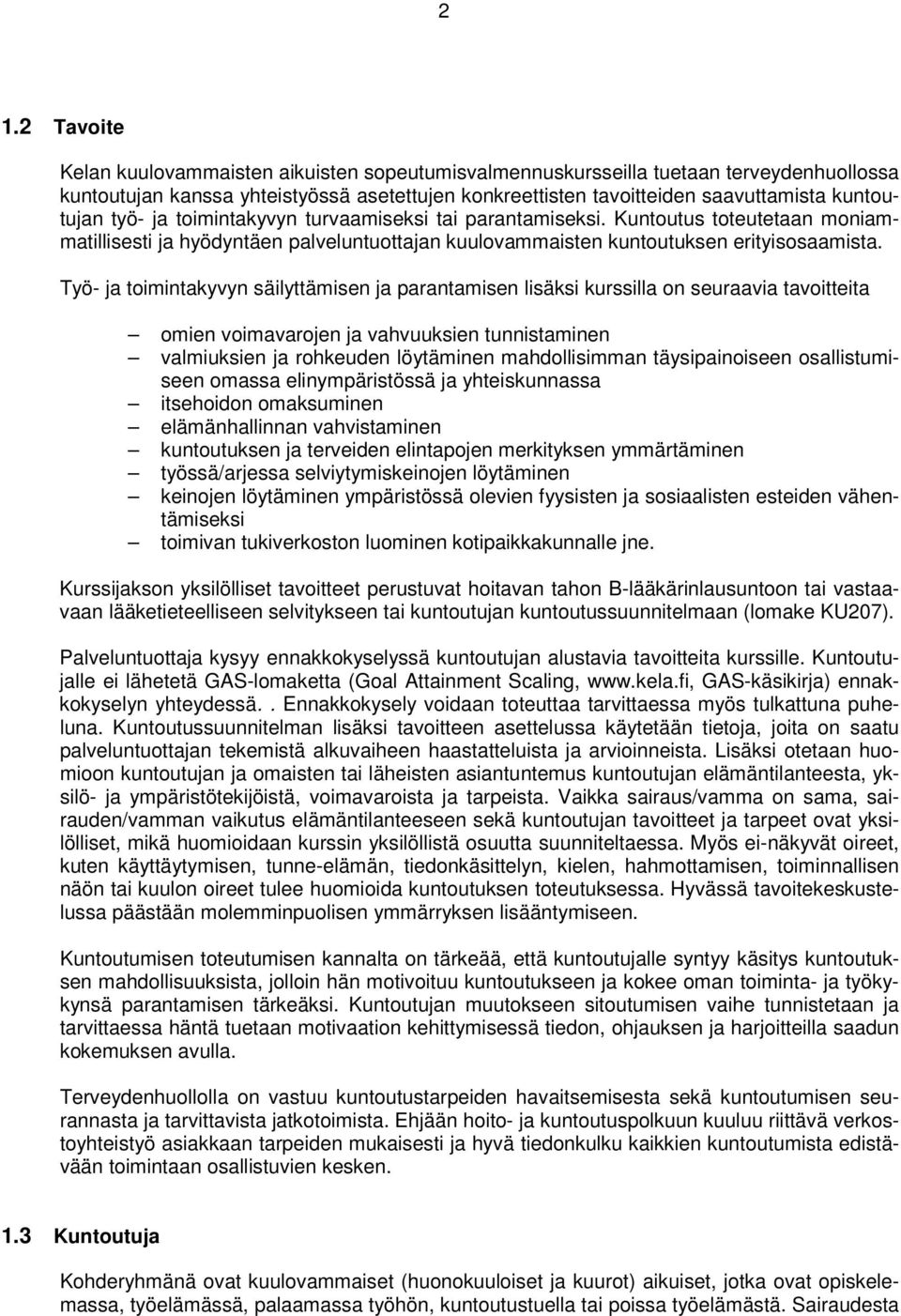 Työ- ja toimintakyvyn säilyttämisen ja parantamisen lisäksi kurssilla on seuraavia tavoitteita omien voimavarojen ja vahvuuksien tunnistaminen valmiuksien ja rohkeuden löytäminen mahdollisimman