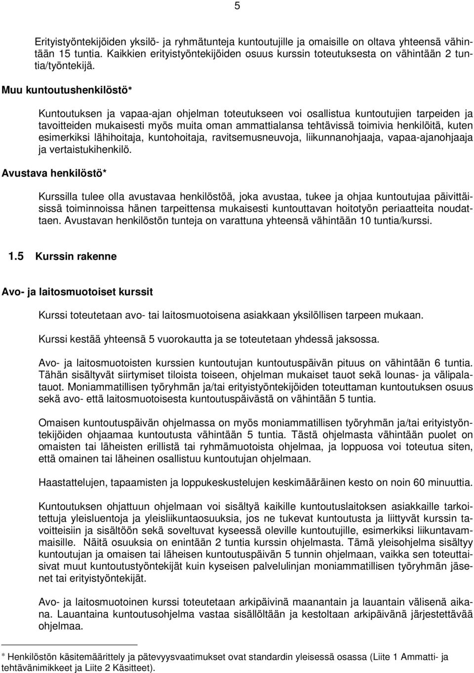 Muu kuntoutushenkilöstö Kuntoutuksen ja vapaa-ajan ohjelman toteutukseen voi osallistua kuntoutujien tarpeiden ja tavoitteiden mukaisesti myös muita oman ammattialansa tehtävissä toimivia henkilöitä,