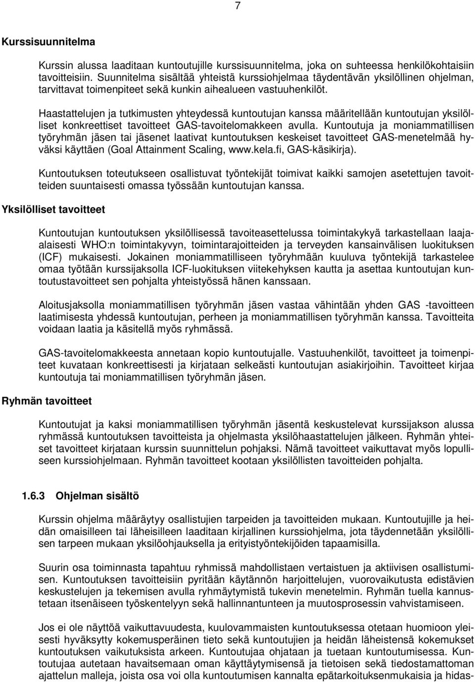 Haastattelujen ja tutkimusten yhteydessä kuntoutujan kanssa määritellään kuntoutujan yksilölliset konkreettiset tavoitteet GAS-tavoitelomakkeen avulla.