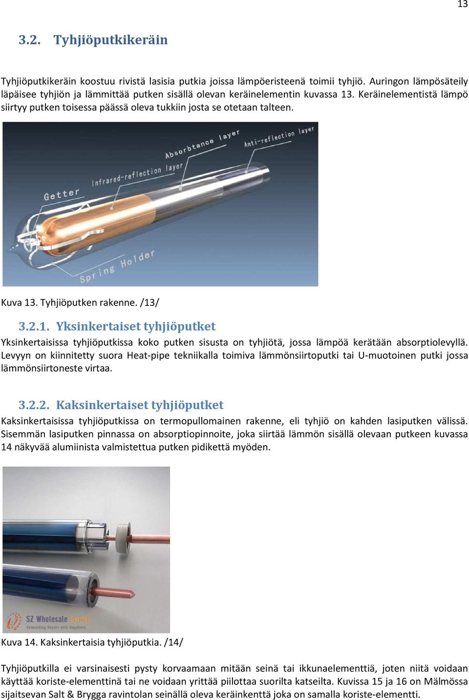 Kuva 13. Tyhjiöputken rakenne. /13/ 3.2.1. Yksinkertaiset tyhjiöputket Yksinkertaisissa tyhjiöputkissa koko putken sisusta on tyhjiötä, jossa lämpöä kerätään absorptiolevyllä.