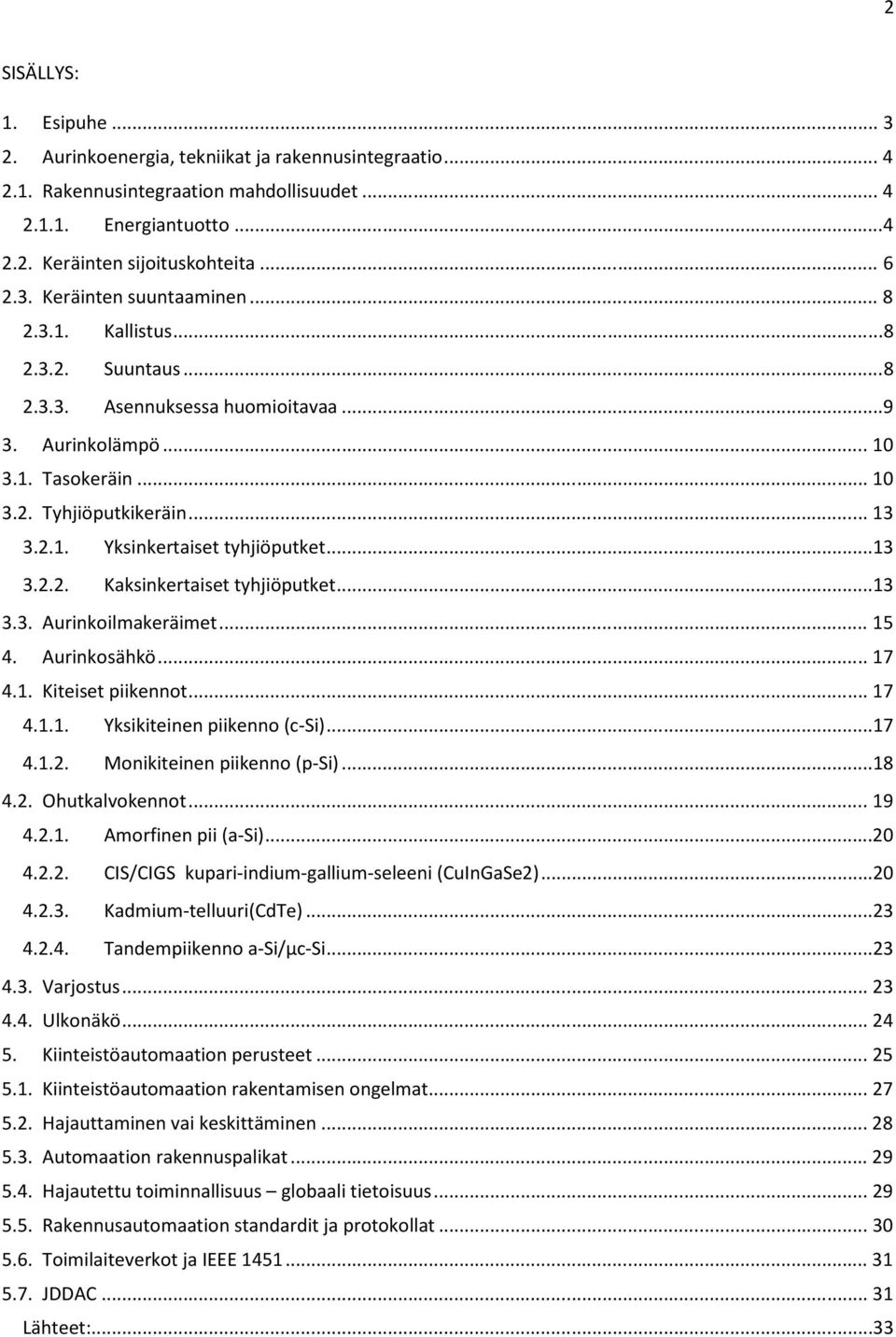 ..13 3.3. Aurinkoilmakeräimet... 15 4. Aurinkosähkö... 17 4.1. Kiteiset piikennot... 17 4.1.1. Yksikiteinen piikenno (c-si)...17 4.1.2. Monikiteinen piikenno (p-si)...18 4.2. Ohutkalvokennot... 19 4.