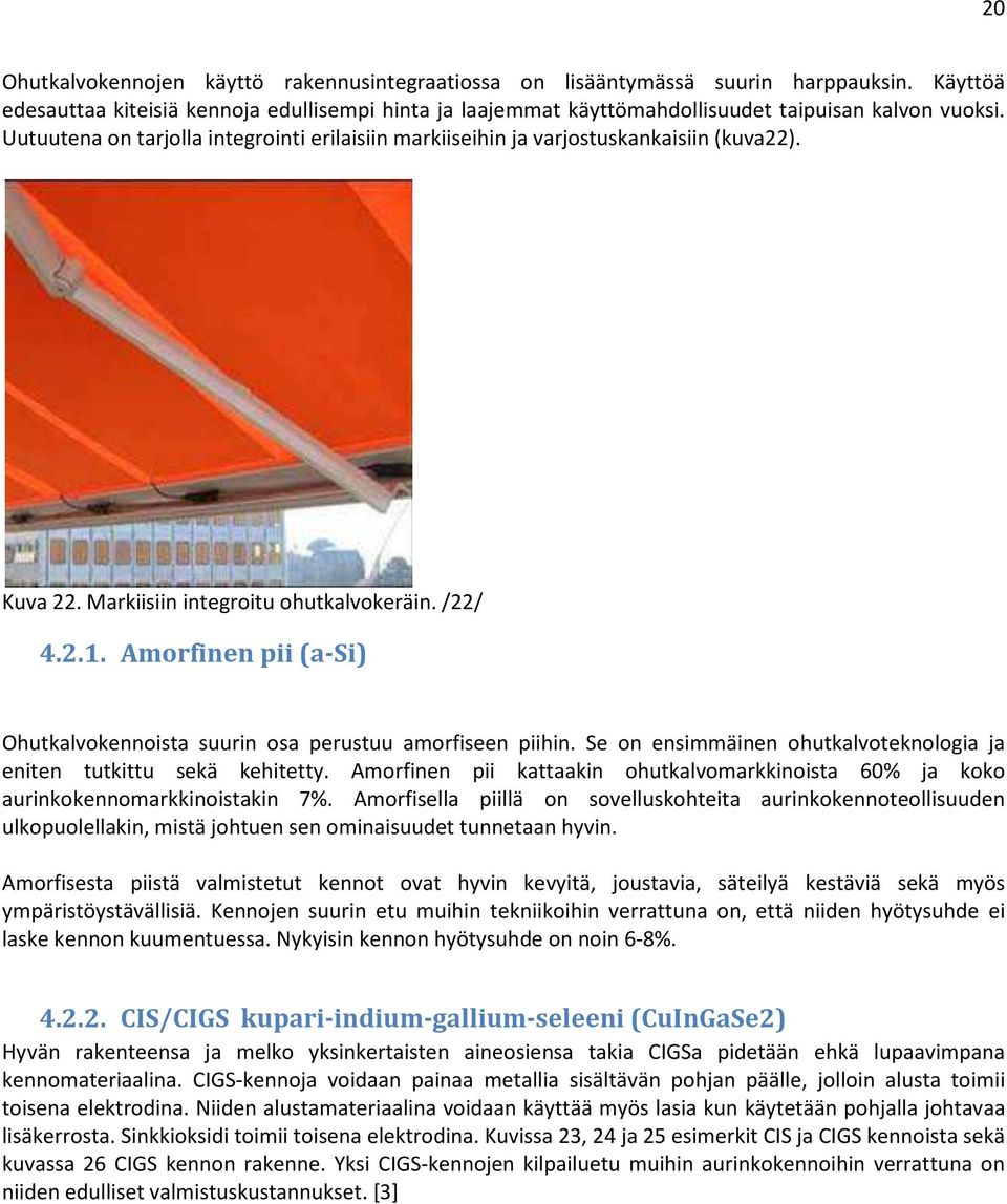 Amorfinen pii (a-si) Ohutkalvokennoista suurin osa perustuu amorfiseen piihin. Se on ensimmäinen ohutkalvoteknologia ja eniten tutkittu sekä kehitetty.