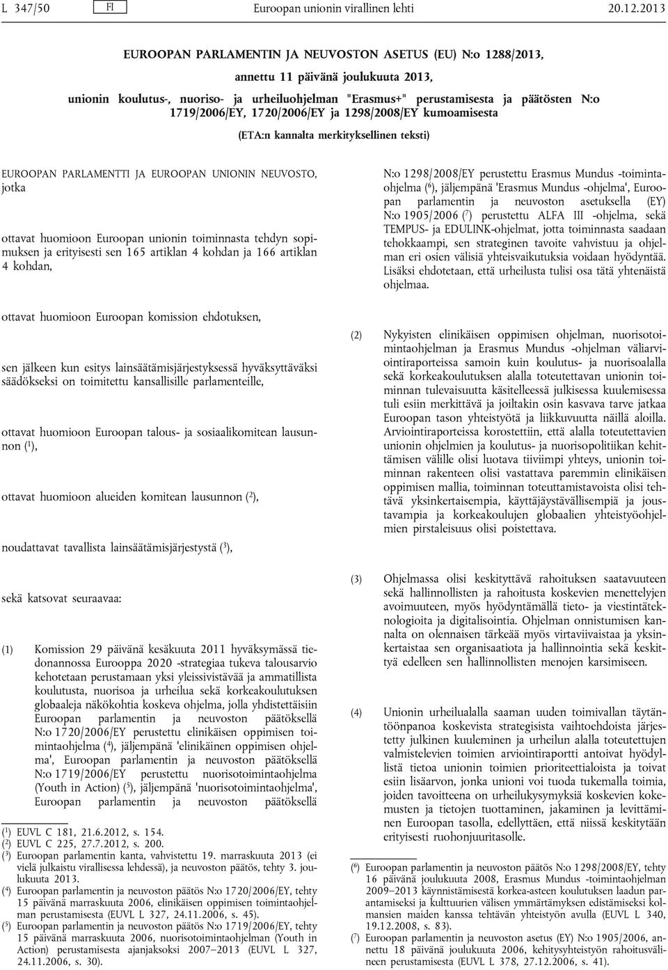 1719/2006/EY, 1720/2006/EY ja 1298/2008/EY kumoamisesta (ETA:n kannalta merkityksellinen teksti) EUROOPAN PARLAMENTTI JA EUROOPAN UNIONIN NEUVOSTO, jotka ottavat huomioon Euroopan unionin toiminnasta