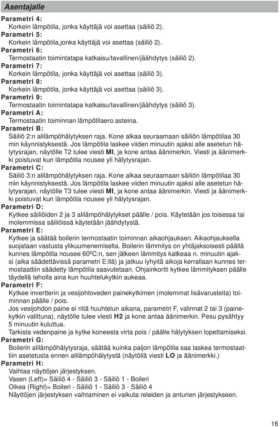 Parametri 8: Korkein lämpötila, jonka käyttäjä voi asettaa (säiliö 3). Parametri 9: Termostaatin toimintatapa katkaisu/tavallinen/jäähdytys (säiliö 3).