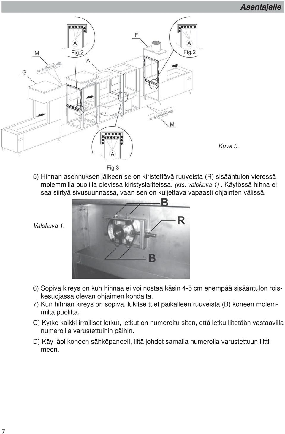 6) Sopiva kireys on kun hihnaa ei voi nostaa käsin 4-5 cm enempää sisääntulon roiskesuojassa olevan ohjaimen kohdalta.