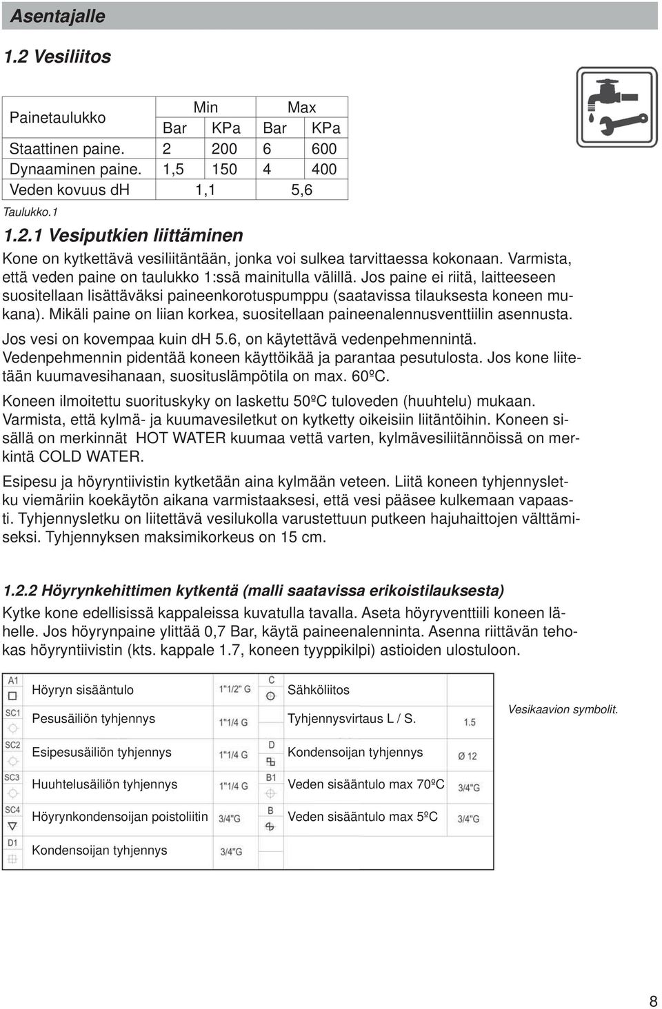 Mikäli paine on liian korkea, suositellaan paineenalennusventtiilin asennusta. Jos vesi on kovempaa kuin dh 5.6, on käytettävä vedenpehmennintä.