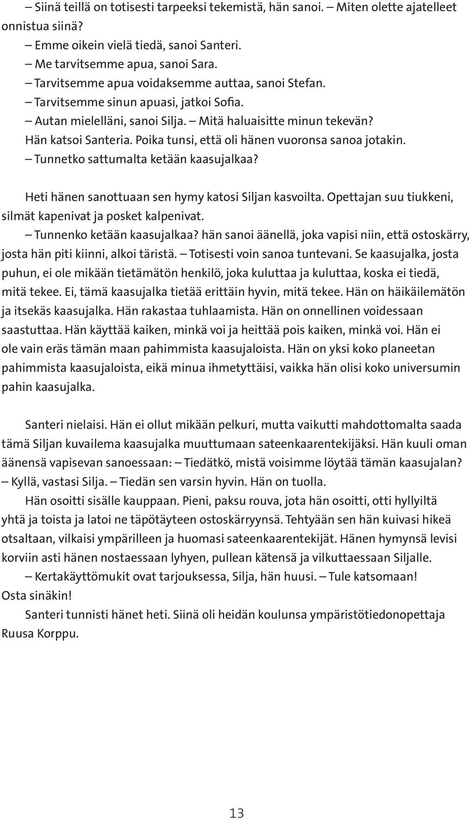 Poika tunsi, että oli hänen vuoronsa sanoa jotakin. Tunnetko sattumalta ketään kaasujalkaa? Heti hänen sanottuaan sen hymy katosi Siljan kasvoilta.