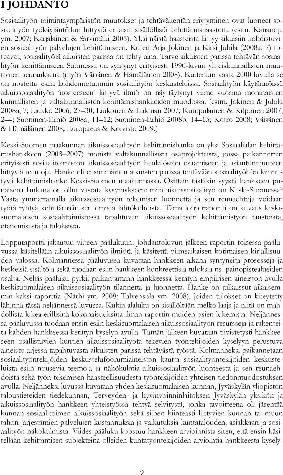 Kuten Arja Jokinen ja Kirsi Juhila (2008a, 7) toteavat, sosiaalityötä aikuisten parissa on tehty aina.