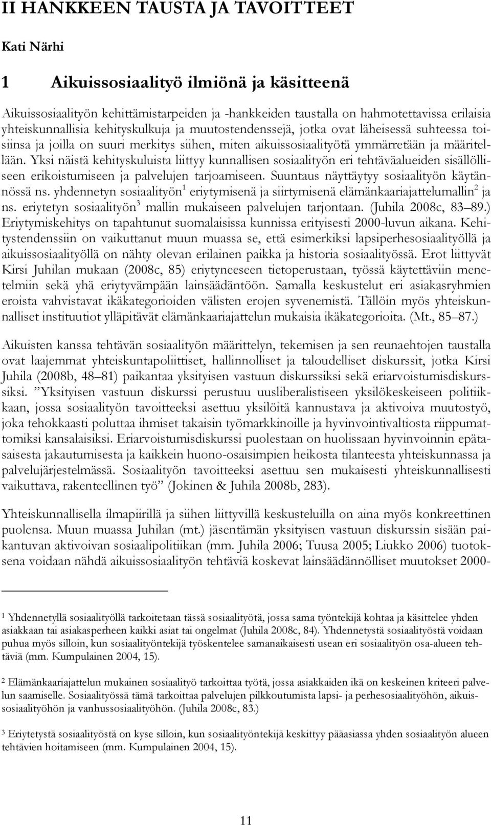 Yksi näistä kehityskuluista liittyy kunnallisen sosiaalityön eri tehtäväalueiden sisällölliseen erikoistumiseen ja palvelujen tarjoamiseen. Suuntaus näyttäytyy sosiaalityön käytännössä ns.