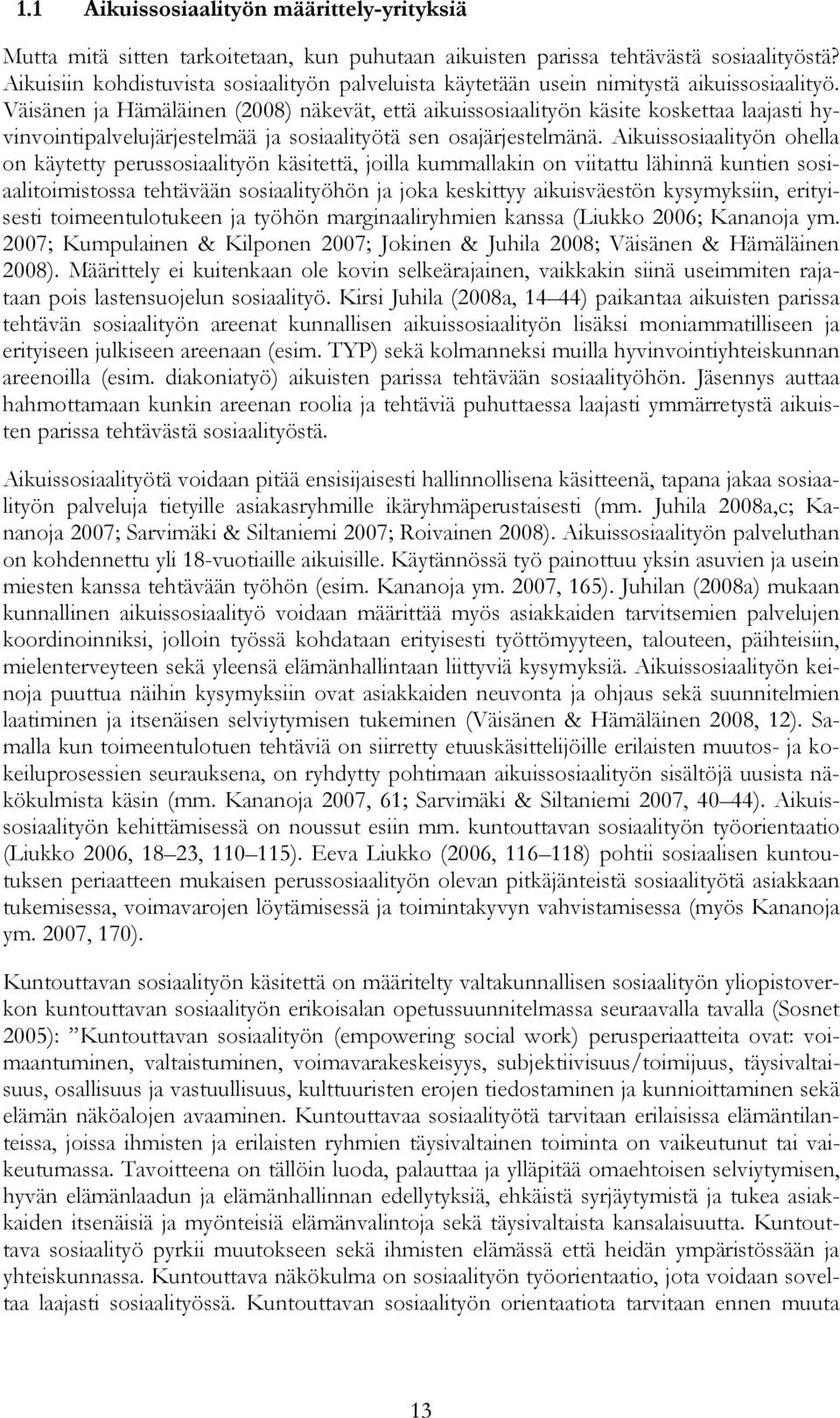 Väisänen ja Hämäläinen (2008) näkevät, että aikuissosiaalityön käsite koskettaa laajasti hyvinvointipalvelujärjestelmää ja sosiaalityötä sen osajärjestelmänä.