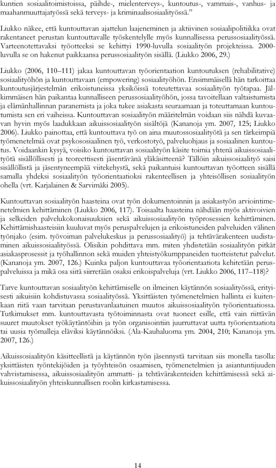 Varteenotettavaksi työotteeksi se kehittyi 1990-luvulla sosiaalityön projekteissa. 2000- luvulla se on hakenut paikkaansa perussosiaalityön sisällä. (Liukko 2006, 29.