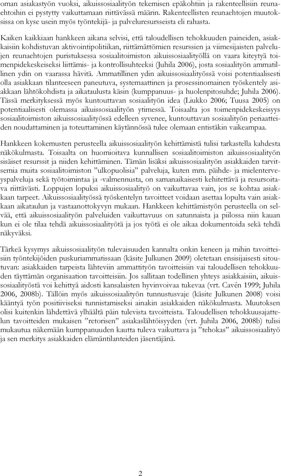 Kaiken kaikkiaan hankkeen aikana selvisi, että taloudellisen tehokkuuden paineiden, asiakkaisiin kohdistuvan aktivointipolitiikan, riittämättömien resurssien ja viimesijaisten palvelujen reunaehtojen