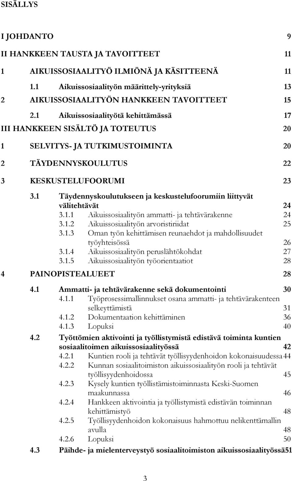 1 Täydennyskoulutukseen ja keskustelufoorumiin liittyvät välitehtävät 24 3.1.1 Aikuissosiaalityön ammatti- ja tehtävärakenne 24 3.1.2 Aikuissosiaalityön arvoristiriidat 25 3.1.3 Oman työn kehittämisen reunaehdot ja mahdollisuudet työyhteisössä 26 3.