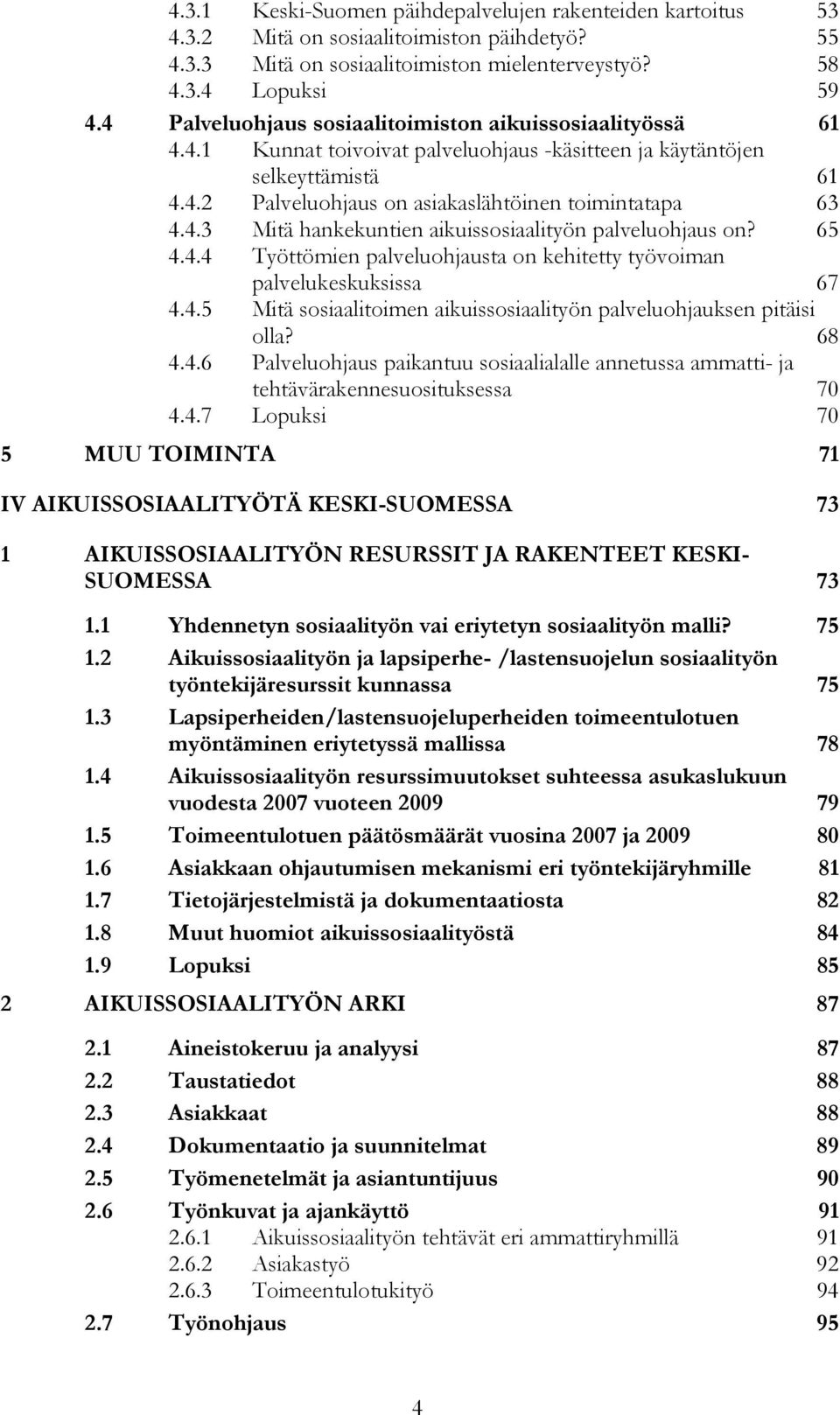 65 4.4.4 Työttömien palveluohjausta on kehitetty työvoiman palvelukeskuksissa 67 4.4.5 Mitä sosiaalitoimen aikuissosiaalityön palveluohjauksen pitäisi olla? 68 4.4.6 Palveluohjaus paikantuu sosiaalialalle annetussa ammatti- ja tehtävärakennesuosituksessa 70 4.