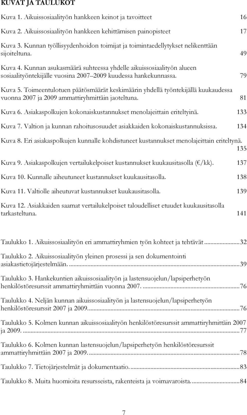 Kunnan asukasmäärä suhteessa yhdelle aikuissosiaalityön alueen sosiaalityöntekijälle vuosina 2007 2009 kuudessa hankekunnassa. 79 Kuva 5.