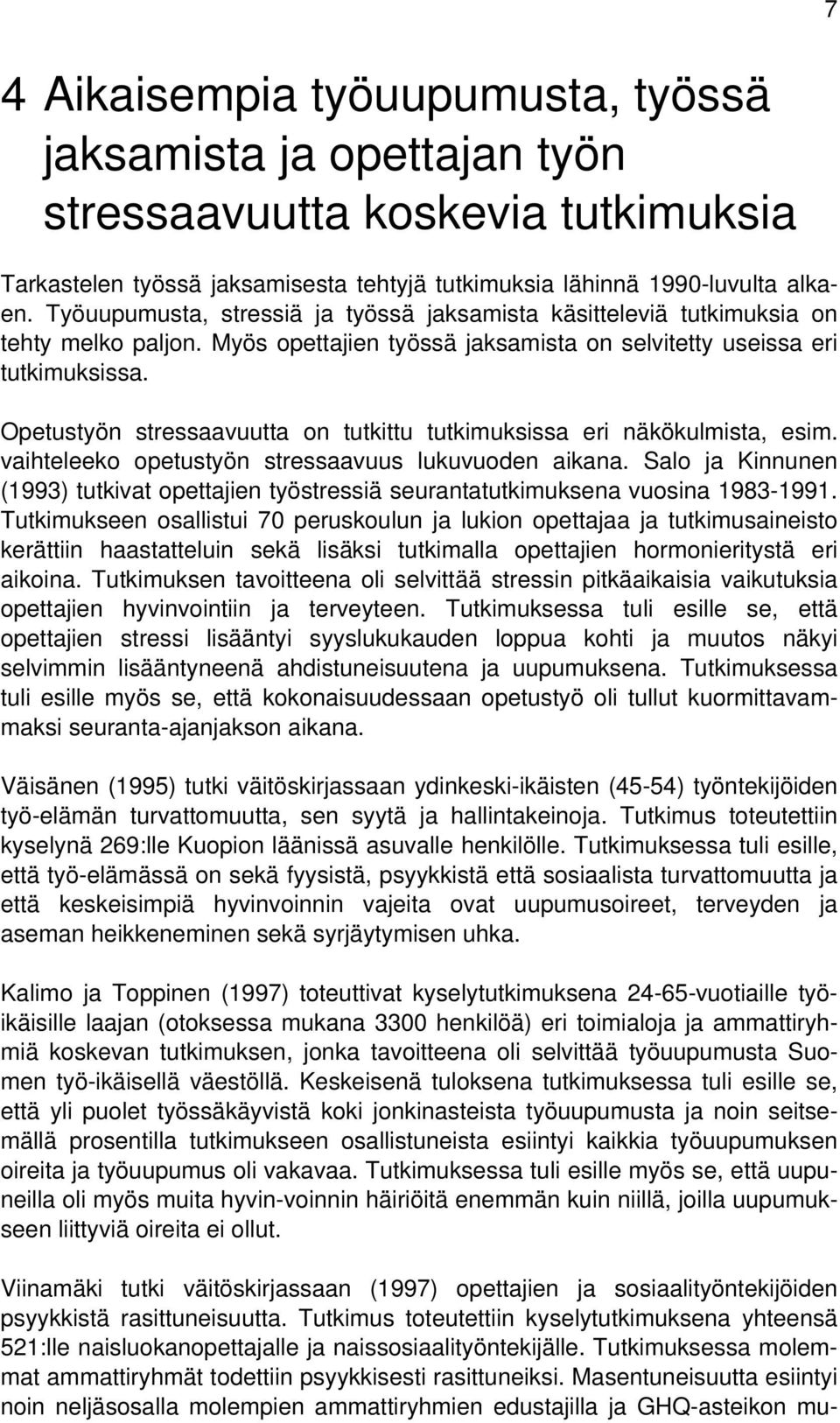 Opetustyön stressaavuutta on tutkittu tutkimuksissa eri näkökulmista, esim. vaihteleeko opetustyön stressaavuus lukuvuoden aikana.