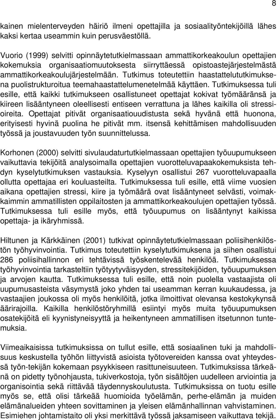 Tutkimus toteutettiin haastattelututkimuksena puolistrukturoitua teemahaastattelumenetelmää käyttäen.