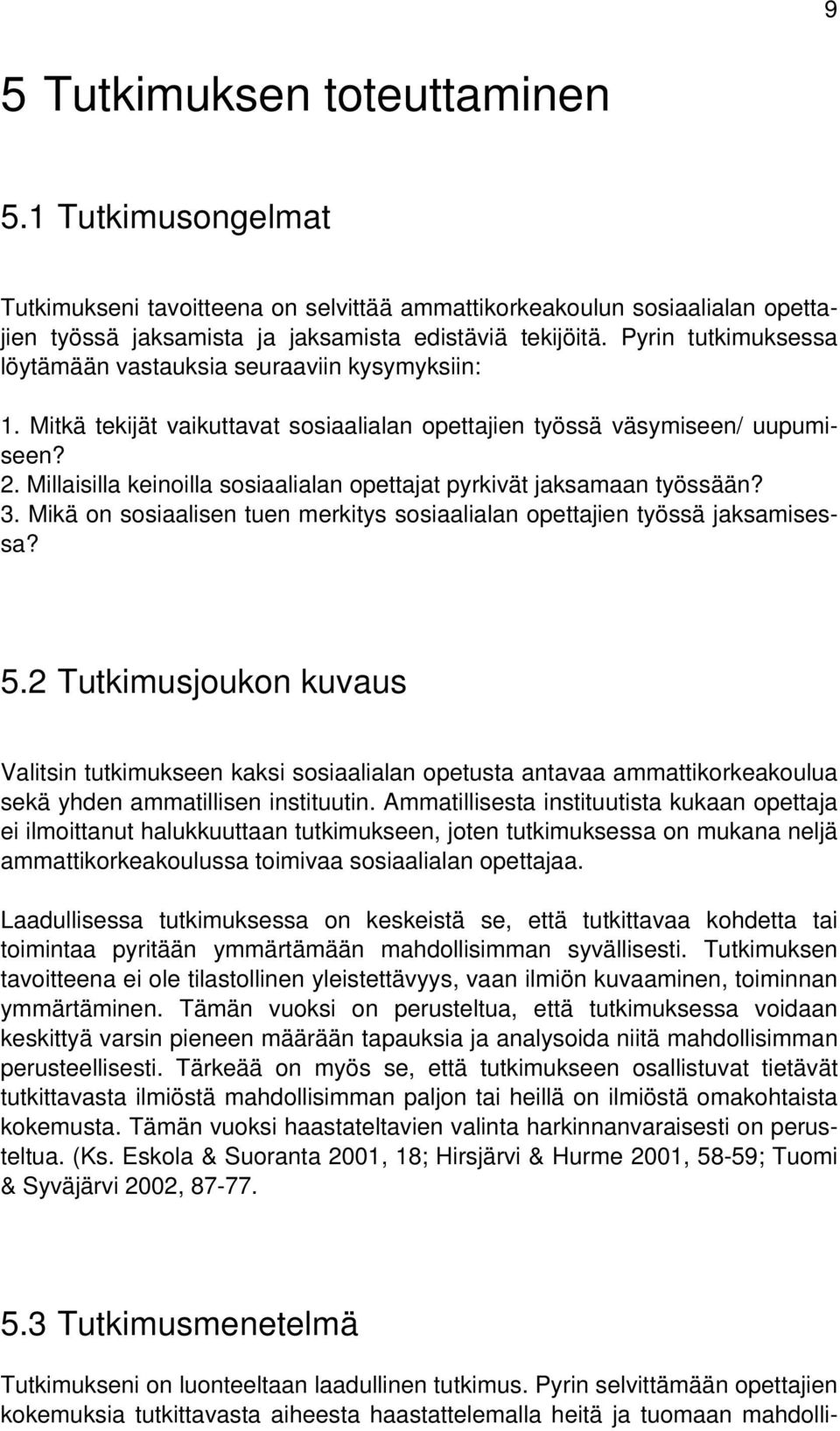 Millaisilla keinoilla sosiaalialan opettajat pyrkivät jaksamaan työssään? 3. Mikä on sosiaalisen tuen merkitys sosiaalialan opettajien työssä jaksamisessa? 5.