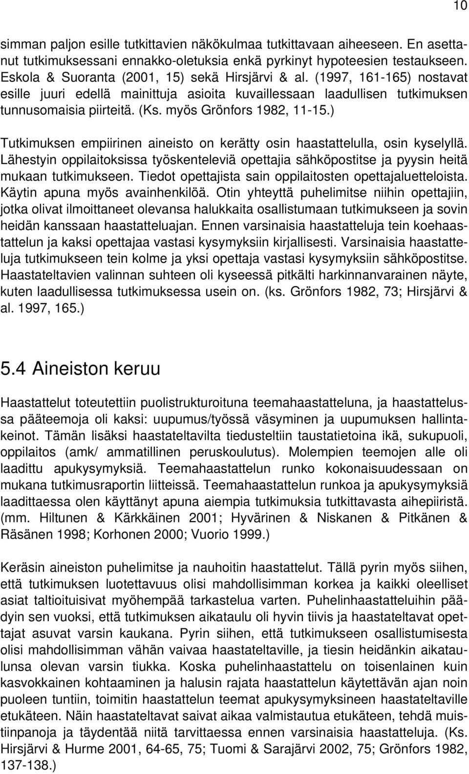 myös Grönfors 1982, 11-15.) Tutkimuksen empiirinen aineisto on kerätty osin haastattelulla, osin kyselyllä.