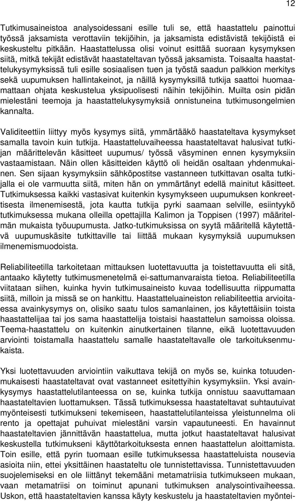 Toisaalta haastattelukysymyksissä tuli esille sosiaalisen tuen ja työstä saadun palkkion merkitys sekä uupumuksen hallintakeinot, ja näillä kysymyksillä tutkija saattoi huomaamattaan ohjata