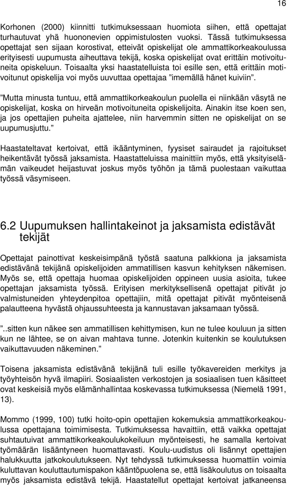 Toisaalta yksi haastatelluista toi esille sen, että erittäin motivoitunut opiskelija voi myös uuvuttaa opettajaa imemällä hänet kuiviin.