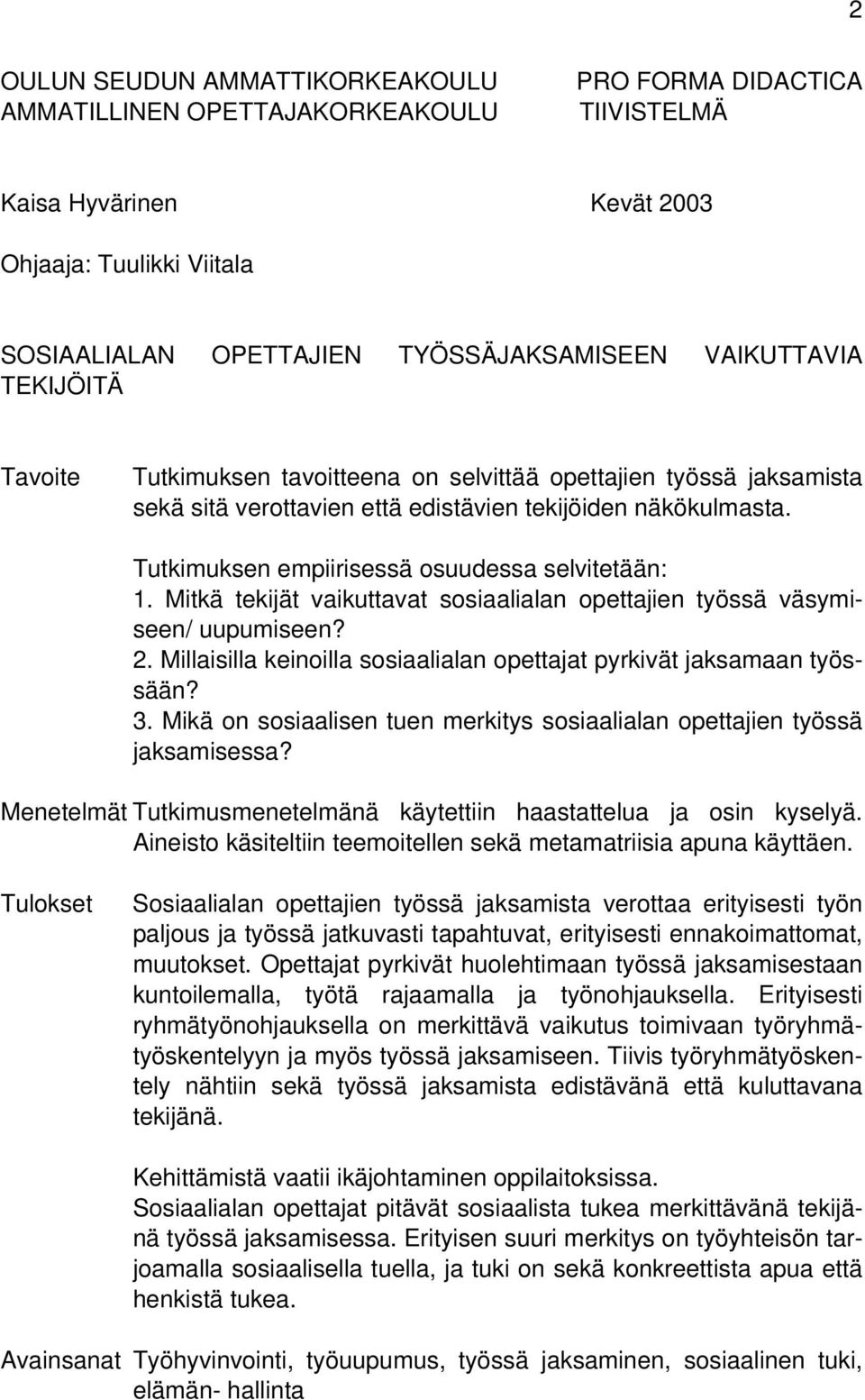 Tutkimuksen empiirisessä osuudessa selvitetään: 1. Mitkä tekijät vaikuttavat sosiaalialan opettajien työssä väsymiseen/ uupumiseen? 2.