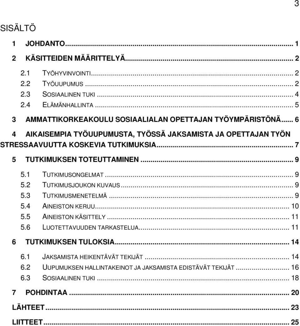 .. 7 5 TUTKIMUKSEN TOTEUTTAMINEN... 9 5.1 TUTKIMUSONGELMAT... 9 5.2 TUTKIMUSJOUKON KUVAUS... 9 5.3 TUTKIMUSMENETELMÄ... 9 5.4 AINEISTON KERUU... 10 5.5 AINEISTON KÄSITTELY... 11 5.