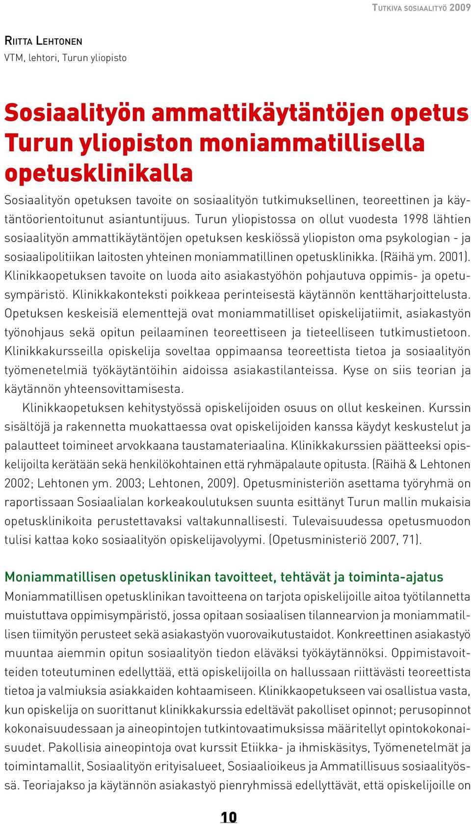 Turun yliopistossa on ollut vuodesta 1998 lähtien sosiaalityön ammattikäytäntöjen opetuksen keskiössä yliopiston oma psykologian - ja sosiaalipolitiikan laitosten yhteinen moniammatillinen