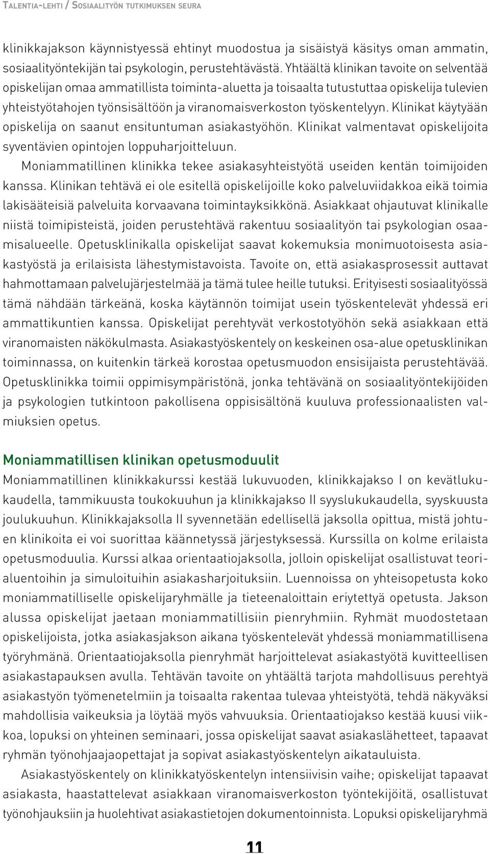 Klinikat käytyään opiskelija on saanut ensituntuman asiakastyöhön. Klinikat valmentavat opiskelijoita syventävien opintojen loppuharjoitteluun.