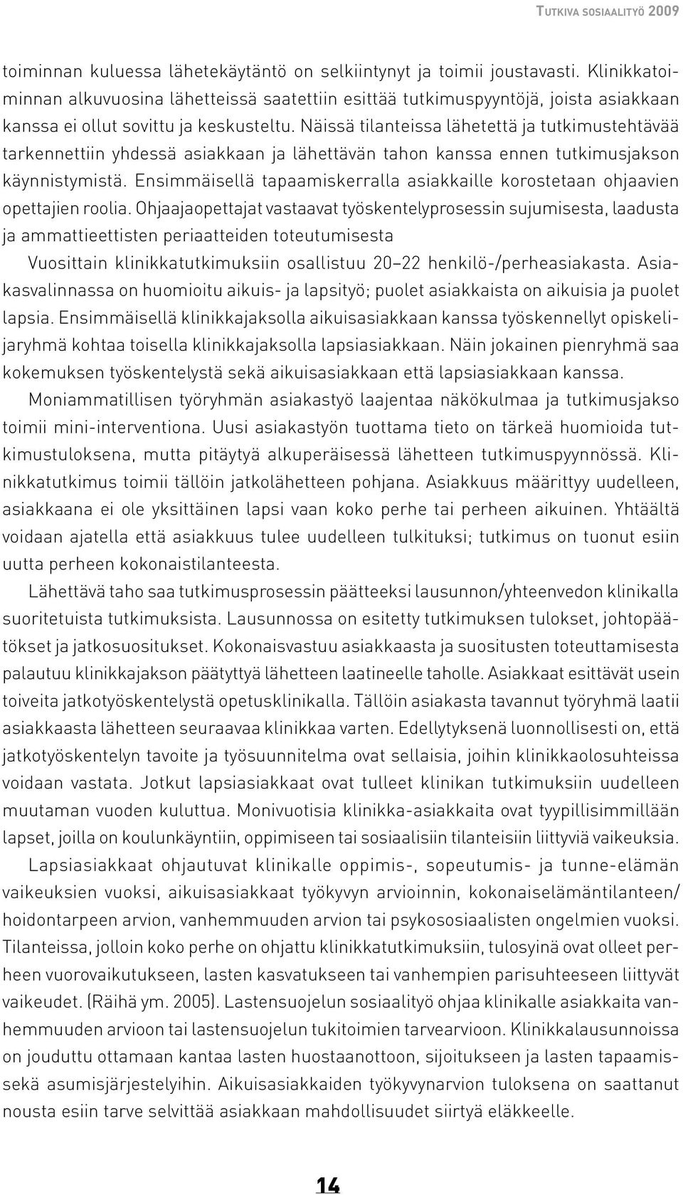 Näissä tilanteissa lähetettä ja tutkimustehtävää tarkennettiin yhdessä asiakkaan ja lähettävän tahon kanssa ennen tutkimusjakson käynnistymistä.