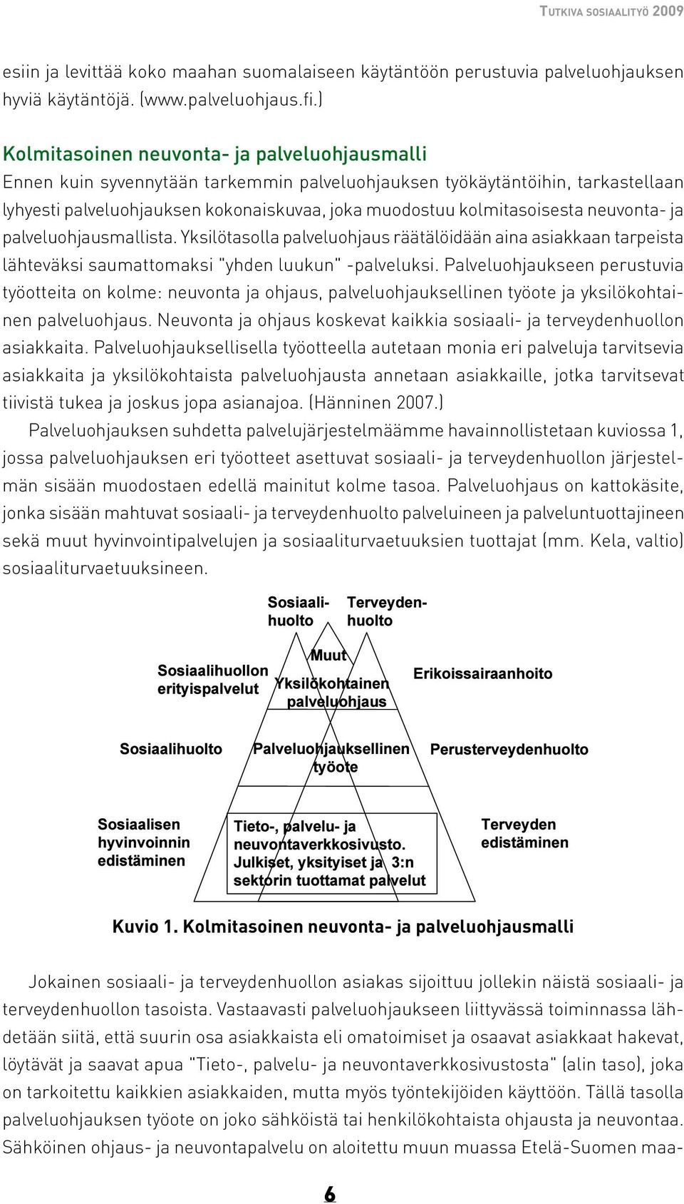 kolmitasoisesta neuvonta- ja palveluohjausmallista. Yksilötasolla palveluohjaus räätälöidään aina asiakkaan tarpeista lähteväksi saumattomaksi "yhden luukun" -palveluksi.