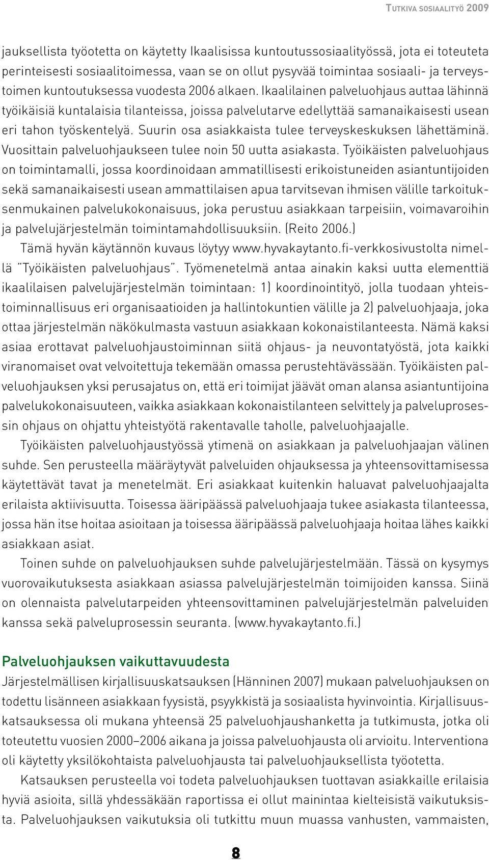 Ikaalilainen palveluohjaus auttaa lähinnä työikäisiä kuntalaisia tilanteissa, joissa palvelutarve edellyttää samanaikaisesti usean eri tahon työskentelyä.