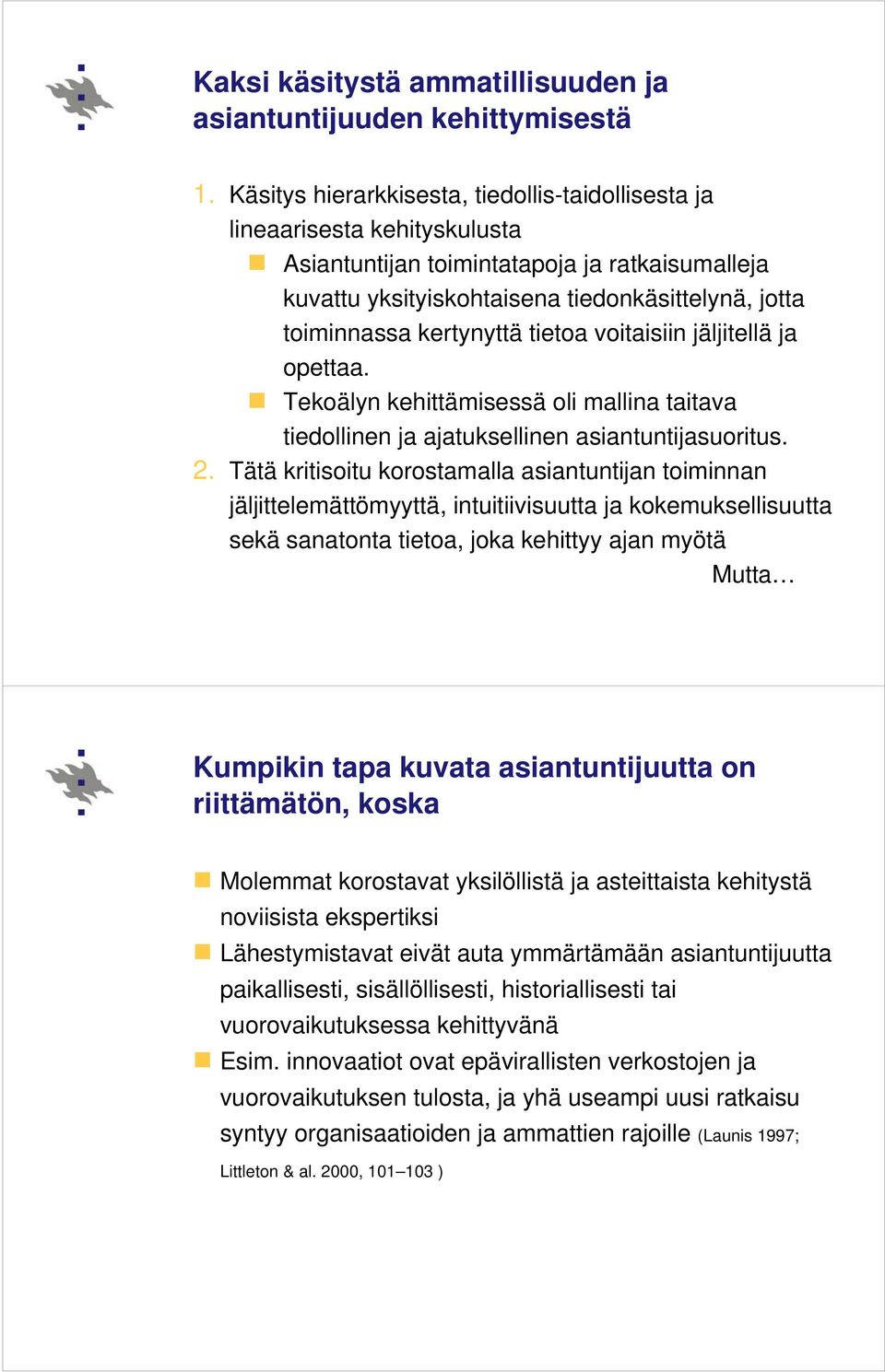 kertynyttä tietoa voitaisiin jäljitellä ja opettaa. Tekoälyn kehittämisessä oli mallina taitava tiedollinen ja ajatuksellinen asiantuntijasuoritus. 2.