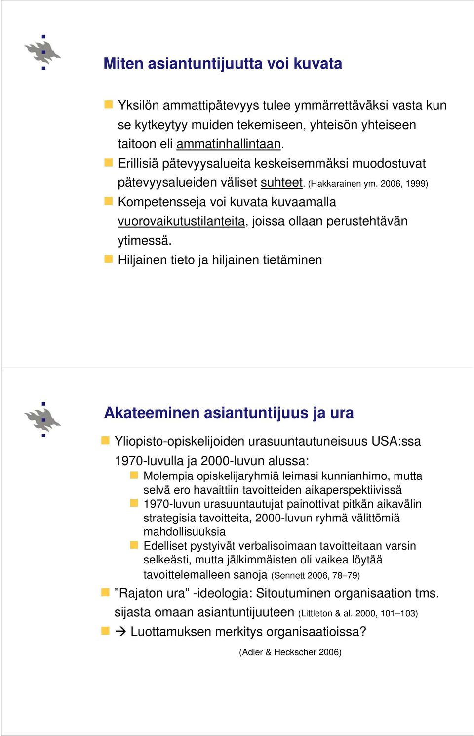2006, 1999) Kompetensseja voi kuvata kuvaamalla vuorovaikutustilanteita, joissa ollaan perustehtävän ytimessä.
