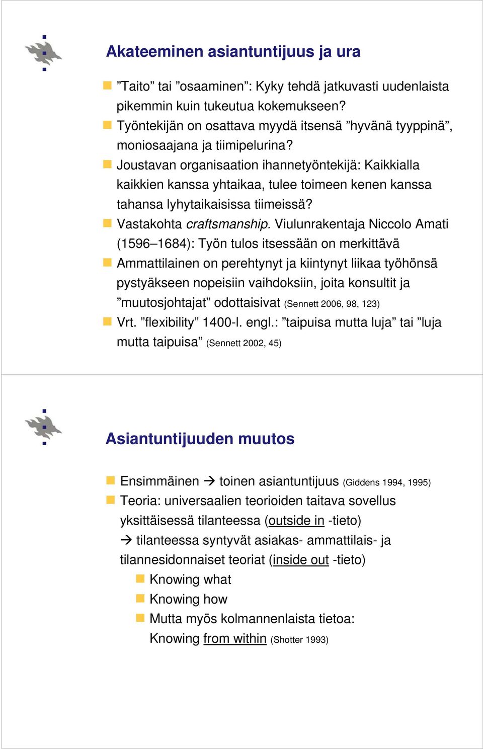 Joustavan organisaation ihannetyöntekijä: Kaikkialla kaikkien kanssa yhtaikaa, tulee toimeen kenen kanssa tahansa lyhytaikaisissa tiimeissä? Vastakohta craftsmanship.