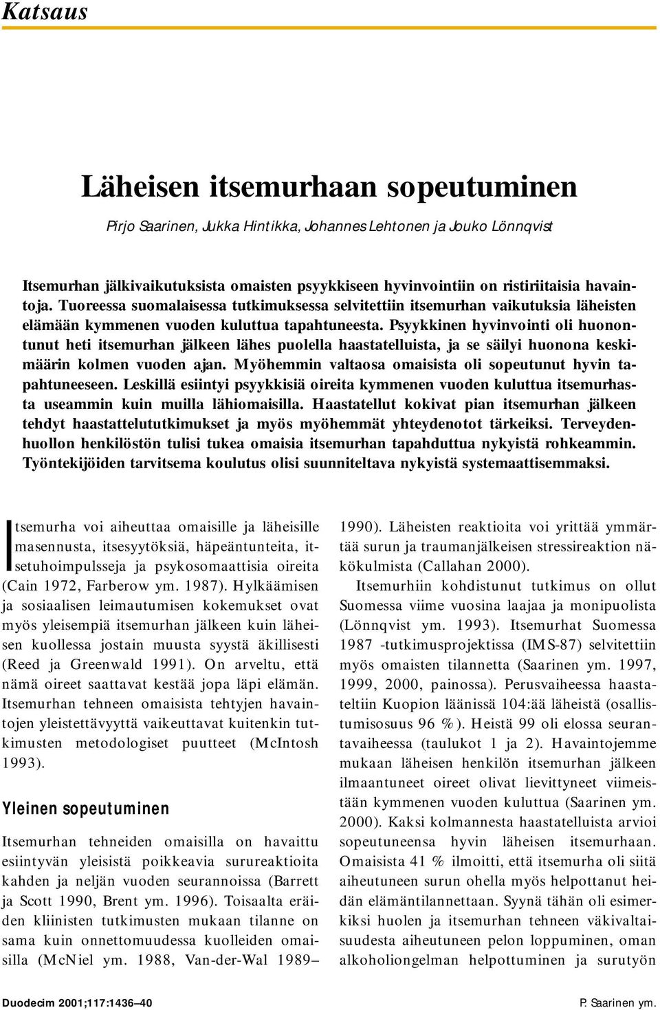 Psyykkinen hyvinvointi oli huonontunut heti itsemurhan jälkeen lähes puolella haastatelluista, ja se säilyi huonona keskimäärin kolmen vuoden ajan.