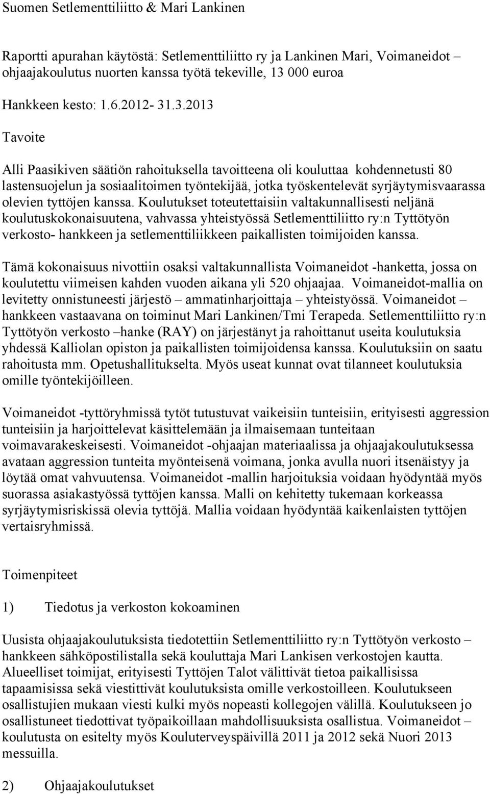 .3.2013 Tavoite Alli Paasikiven säätiön rahoituksella tavoitteena oli kouluttaa kohdennetusti 80 lastensuojelun ja sosiaalitoimen työntekijää, jotka työskentelevät syrjäytymisvaarassa olevien