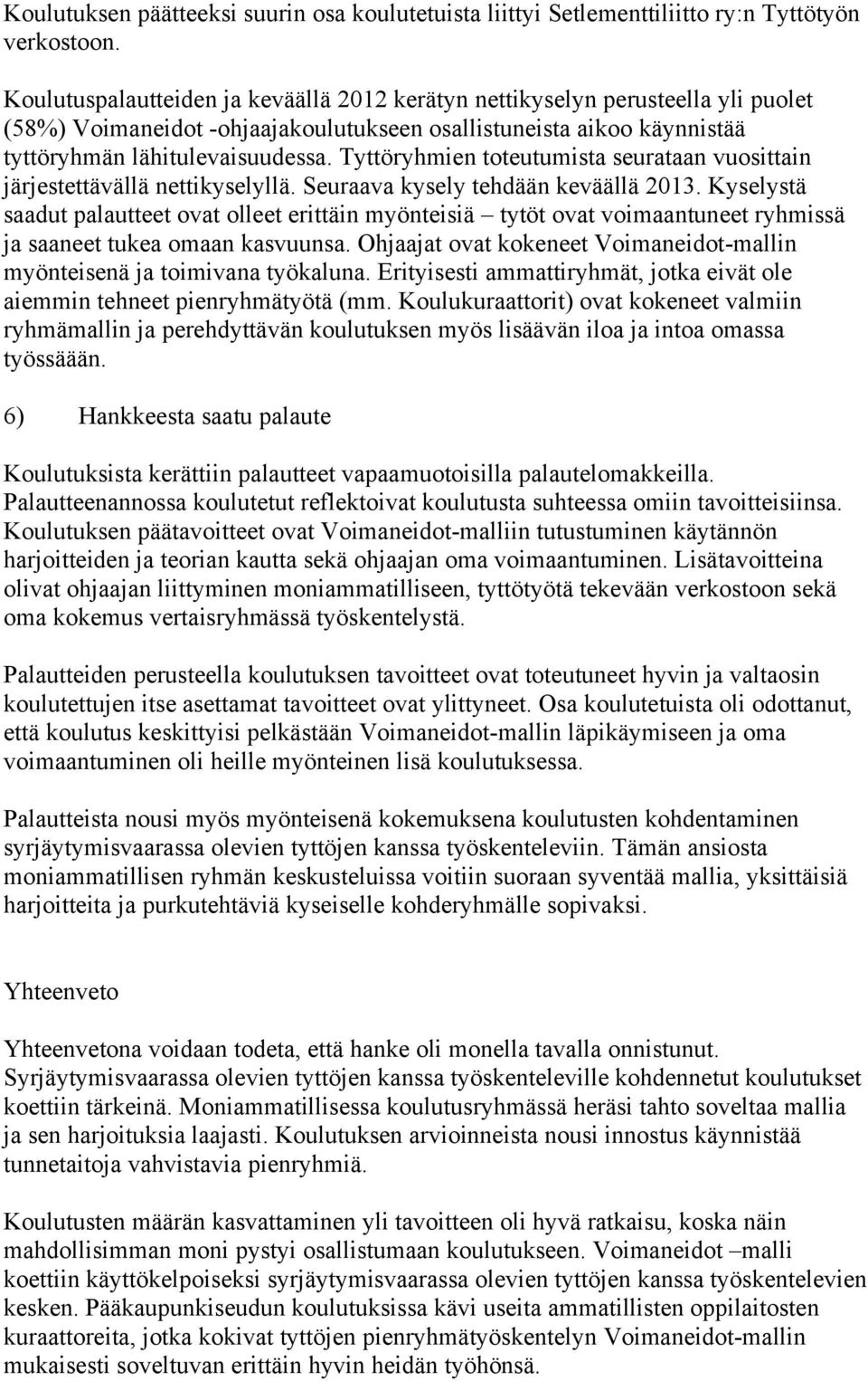 Tyttöryhmien toteutumista seurataan vuosittain järjestettävällä nettikyselyllä. Seuraava kysely tehdään keväällä 2013.