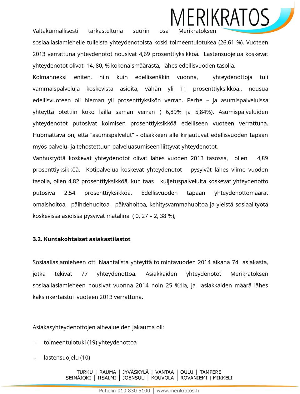 Kolmanneksi eniten, niin kuin edellisenäkin vuonna, yhteydenottoja tuli vammaispalveluja koskevista asioita, vähän yli 11 prosenttiyksikköä.