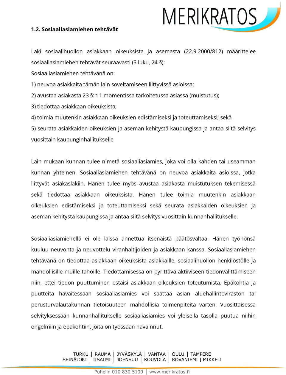 23 :n 1 momentissa tarkoitetussa asiassa (muistutus); 3) tiedottaa asiakkaan oikeuksista; 4) toimia muutenkin asiakkaan oikeuksien edistämiseksi ja toteuttamiseksi; sekä 5) seurata asiakkaiden