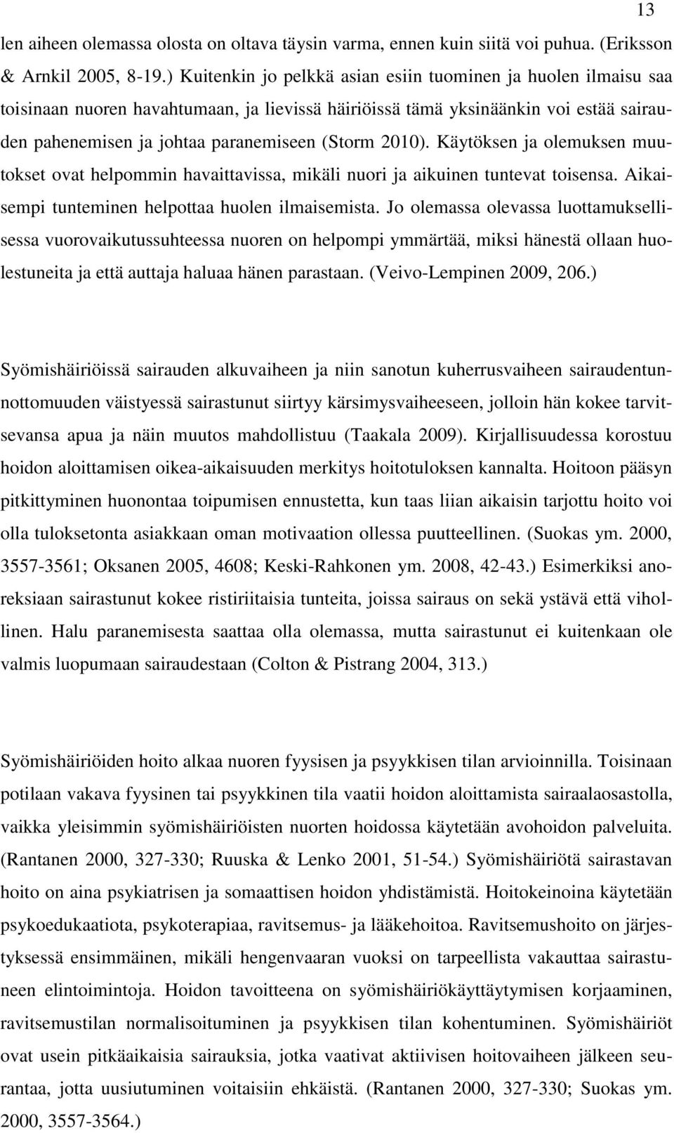 2010). Käytöksen ja olemuksen muutokset ovat helpommin havaittavissa, mikäli nuori ja aikuinen tuntevat toisensa. Aikaisempi tunteminen helpottaa huolen ilmaisemista.