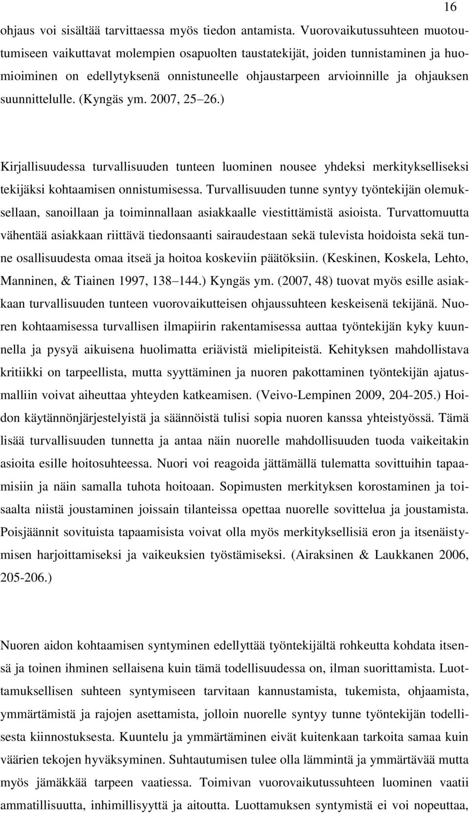 suunnittelulle. (Kyngäs ym. 2007, 25 26.) Kirjallisuudessa turvallisuuden tunteen luominen nousee yhdeksi merkitykselliseksi tekijäksi kohtaamisen onnistumisessa.