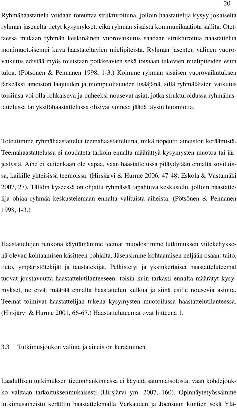 Ryhmän jäsenten välinen vuorovaikutus edistää myös toisistaan poikkeavien sekä toisiaan tukevien mielipiteiden esiin tuloa. (Pötsönen & Pennanen 1998, 1-3.